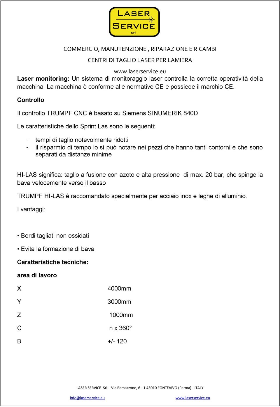 notare nei pezzi che hanno tanti contorni e che sono separati da distanze minime HI-LAS significa: taglio a fusione con azoto e alta pressione di max.