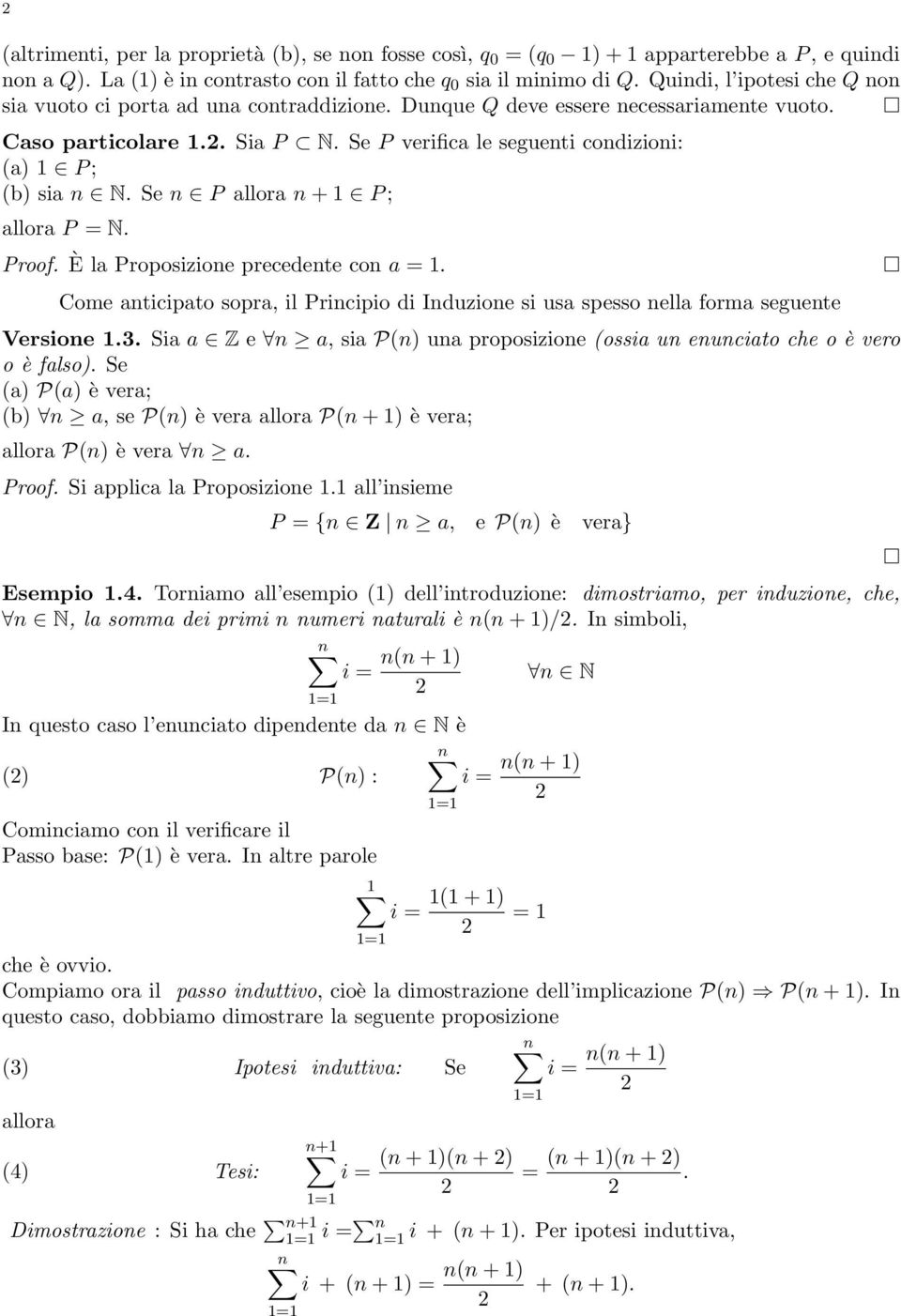 Proof È la Proposizione precedente con a = Come anticipato sopra, il Principio di Induzione si usa spesso nella forma seguente Versione 3 Sia a Z e n a, sia P(n) una proposizione (ossia un enunciato