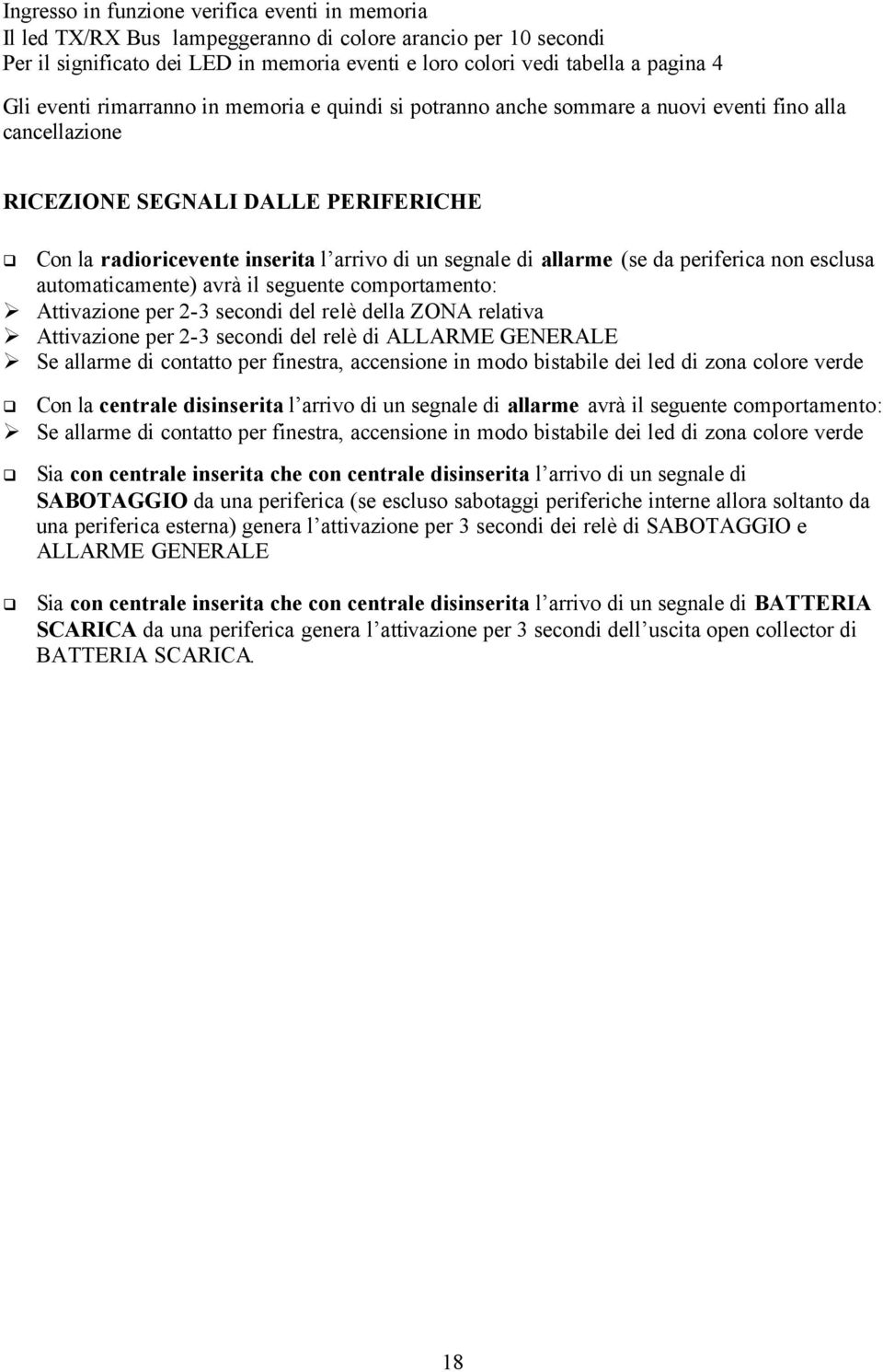 allarme (se da periferica non esclusa automaticamente) avrà il seguente comportamento: Attivazione per 2-3 secondi del relè della ZONA relativa Attivazione per 2-3 secondi del relè di ALLARME