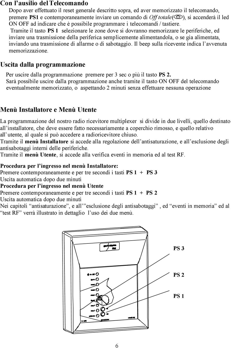 Tramite il tasto PS 1 selezionare le zone dove si dovranno memorizzare le periferiche, ed inviare una trasmissione della periferica semplicemente alimentandola, o se gia alimentata, inviando una