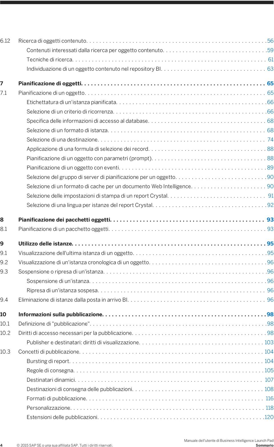 ...66 Specifica delle informazioni di accesso al database....68 Selezione di un formato di istanza....68 Selezione di una destinazione.... 74 Applicazione di una formula di selezione dei record.