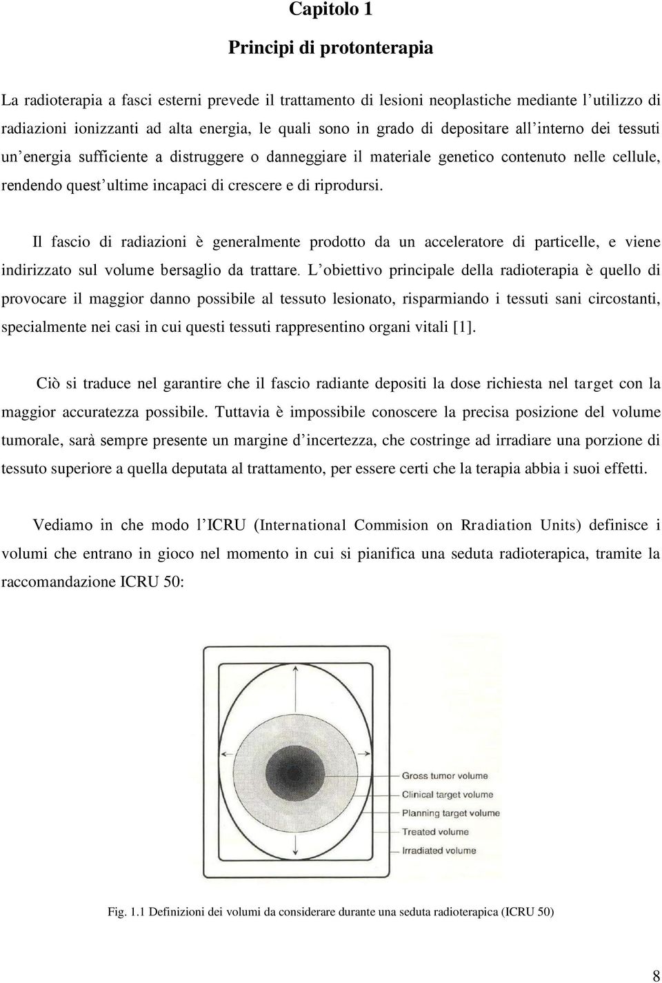 riprodursi. Il fascio di radiazioni è generalmente prodotto da un acceleratore di particelle, e viene indirizzato sul volume bersaglio da trattare.