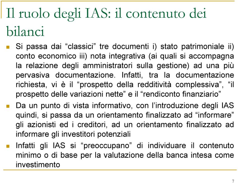 Infatti, tra la documentazione richiesta, vi è il prospetto della redditività complessiva, il prospetto delle variazioni nette e il rendiconto finanziario Da un punto di vista informativo, con