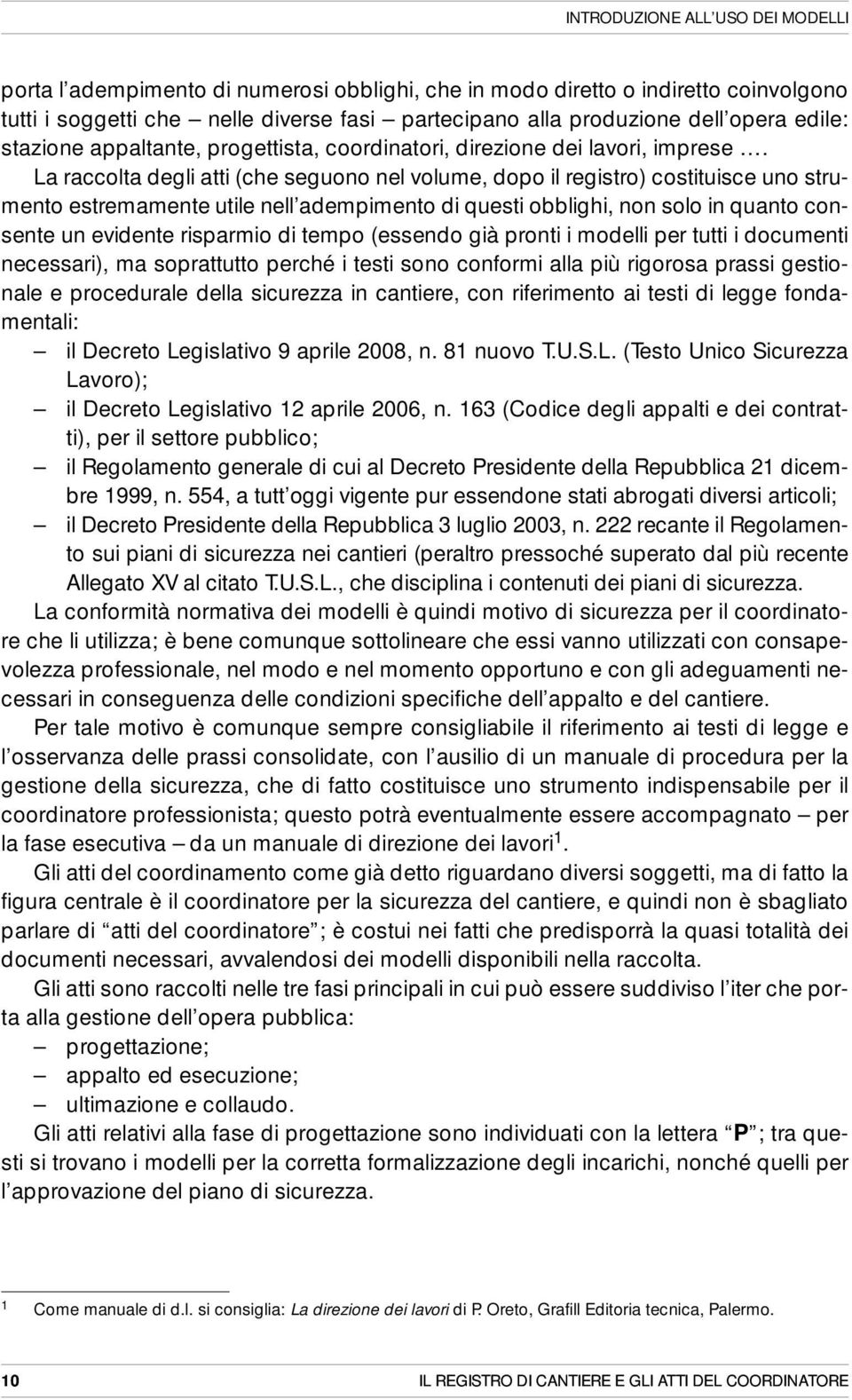 La raccolta degli atti (che seguono nel volume, dopo il registro) costituisce uno strumento estremamente utile nell adempimento di questi obblighi, non solo in quanto consente un evidente risparmio