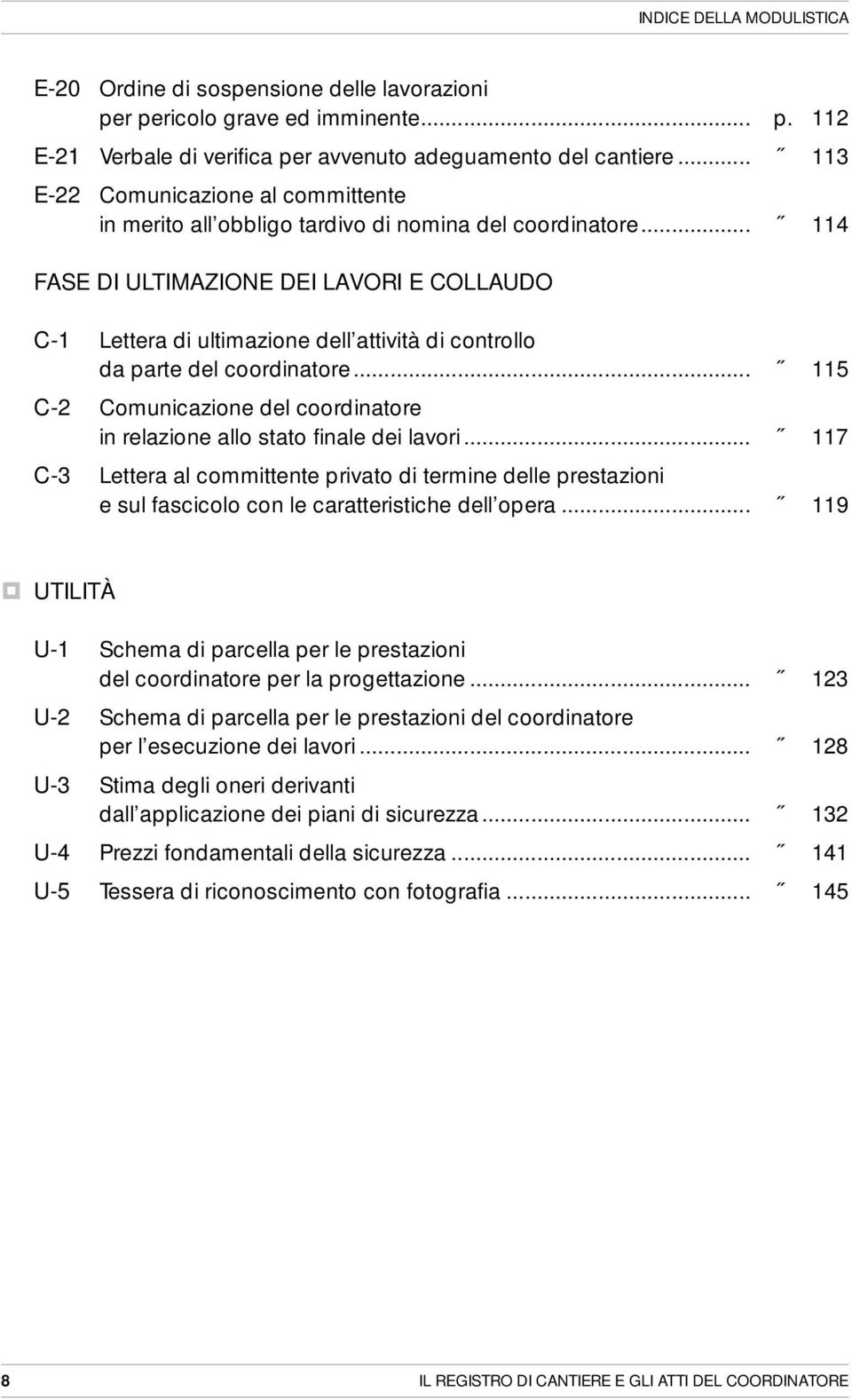 .. 114 FASE DI ULTIMAZIONE DEI LAVORI E COLLAUDO C-1 Lettera di ultimazione dell attività di controllo da parte del coordinatore.