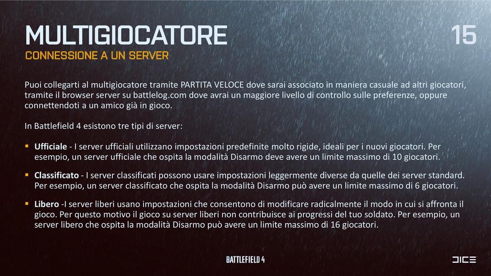 In Battlefield 4 esistono tre tipi di server: Ufficiale - I server ufficiali utilizzano impostazioni predefinite molto rigide, ideali per i nuovi giocatori.