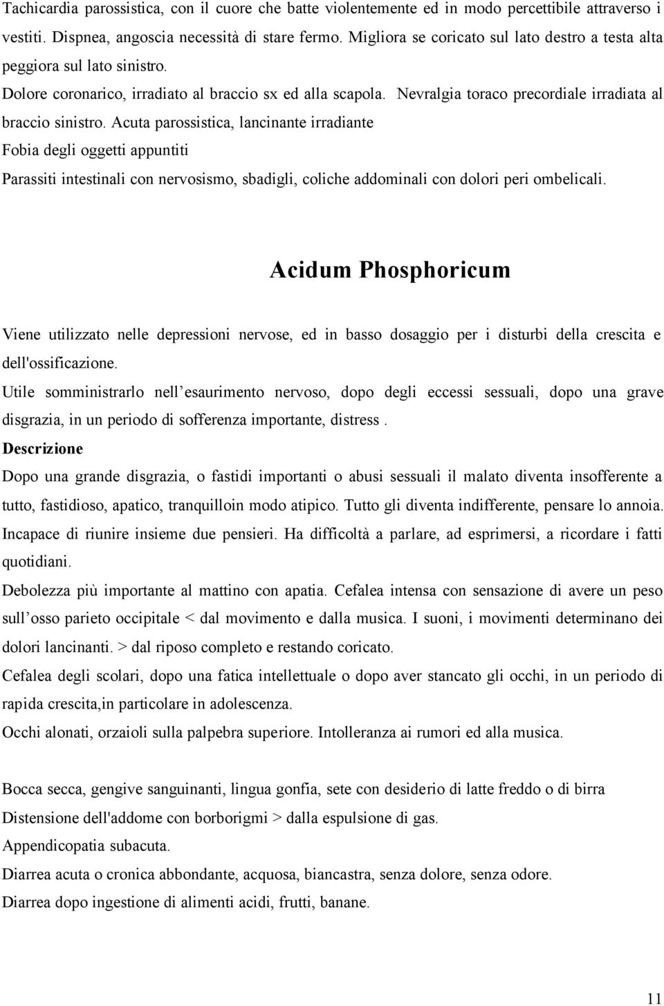 Acuta parossistica, lancinante irradiante Fobia degli oggetti appuntiti Parassiti intestinali con nervosismo, sbadigli, coliche addominali con dolori peri ombelicali.