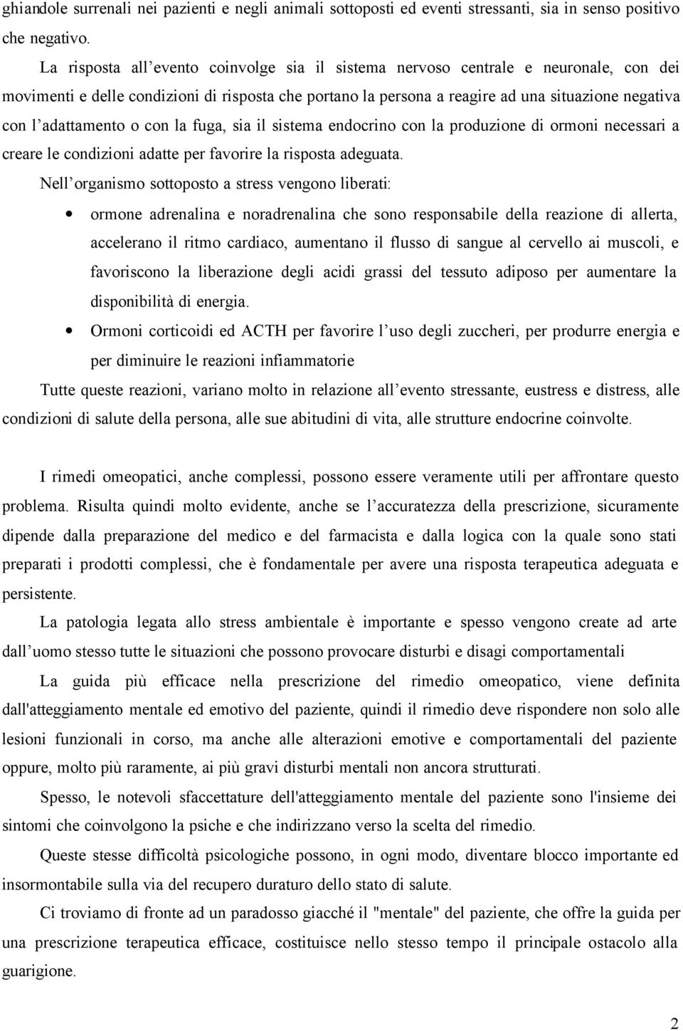 adattamento o con la fuga, sia il sistema endocrino con la produzione di ormoni necessari a creare le condizioni adatte per favorire la risposta adeguata.