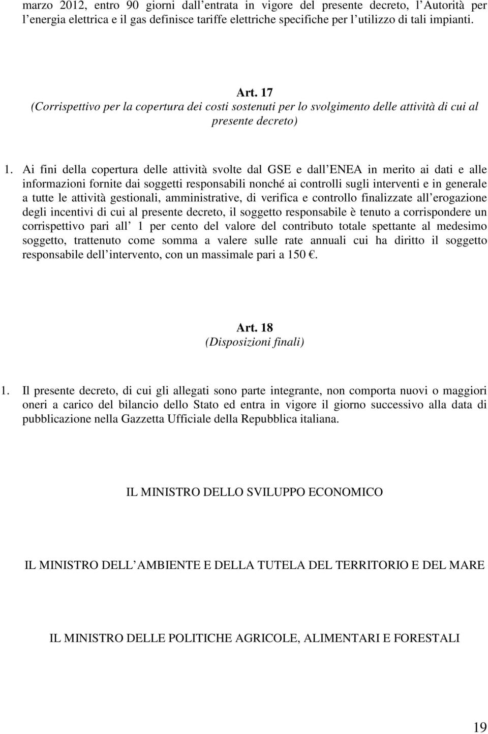 Ai fini della copertura delle attività svolte dal GSE e dall ENEA in merito ai dati e alle informazioni fornite dai soggetti responsabili nonché ai controlli sugli interventi e in generale a tutte le