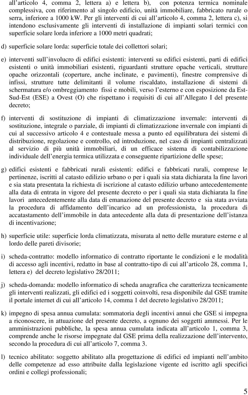 metri quadrati; d) superficie solare lorda: superficie totale dei collettori solari; e) interventi sull involucro di edifici esistenti: interventi su edifici esistenti, parti di edifici esistenti o