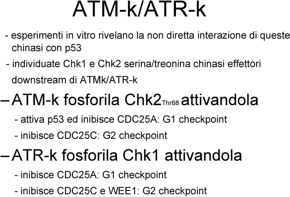Chk2Thr68 attivandola - attiva p53 ed inibisce CDC25A: G1 checkpoint - inibisce CDC25C: G2 checkpoint