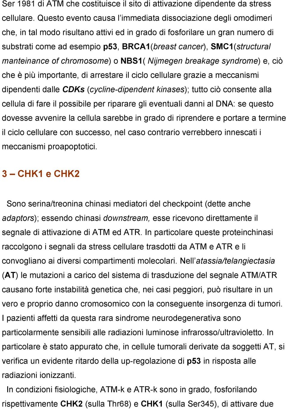 SMC1(structural manteinance of chromosome) o NBS1( Nijmegen breakage syndrome) e, ciò che è più importante, di arrestare il ciclo cellulare grazie a meccanismi dipendenti dalle CDKs