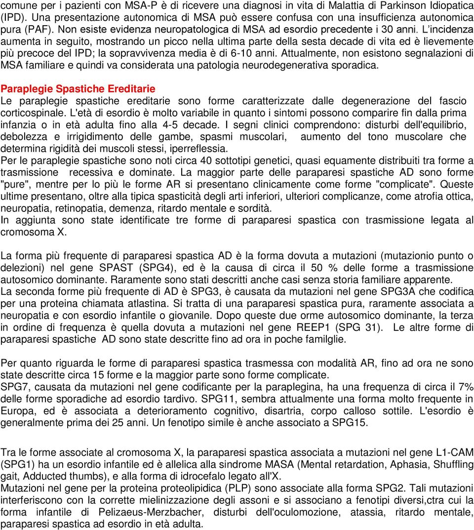 L incidenza aumenta in seguito, mostrando un picco nella ultima parte della sesta decade di vita ed è lievemente più precoce del IPD; la sopravvivenza media è di 6-10 anni.