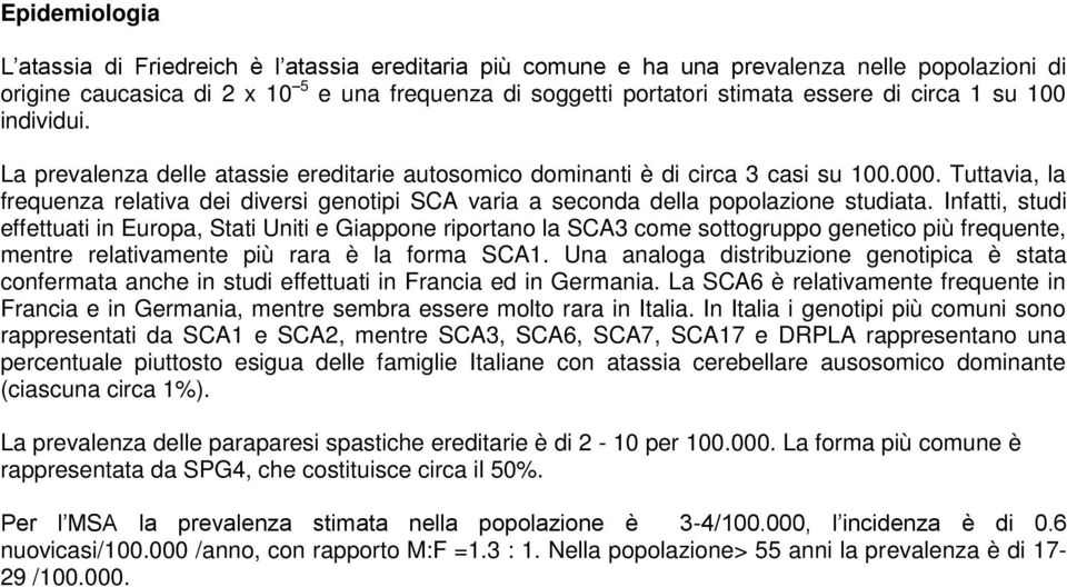 Tuttavia, la frequenza relativa dei diversi genotipi SCA varia a seconda della popolazione studiata.