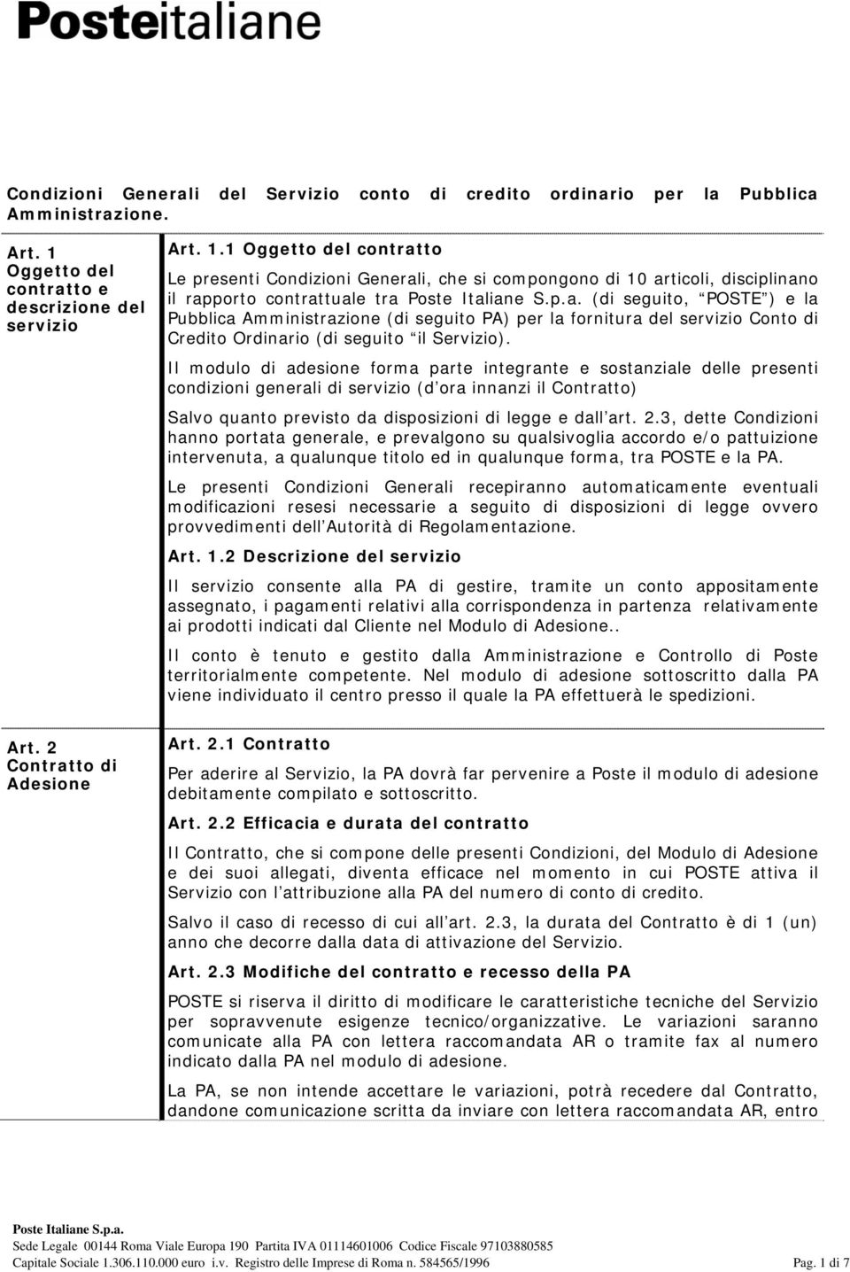 1 Oggetto del contratto Le presenti Condizioni Generali, che si compongono di 10 articoli, disciplinano il rapporto contrattuale tra (di seguito, POSTE ) e la Pubblica Amministrazione (di seguito PA)