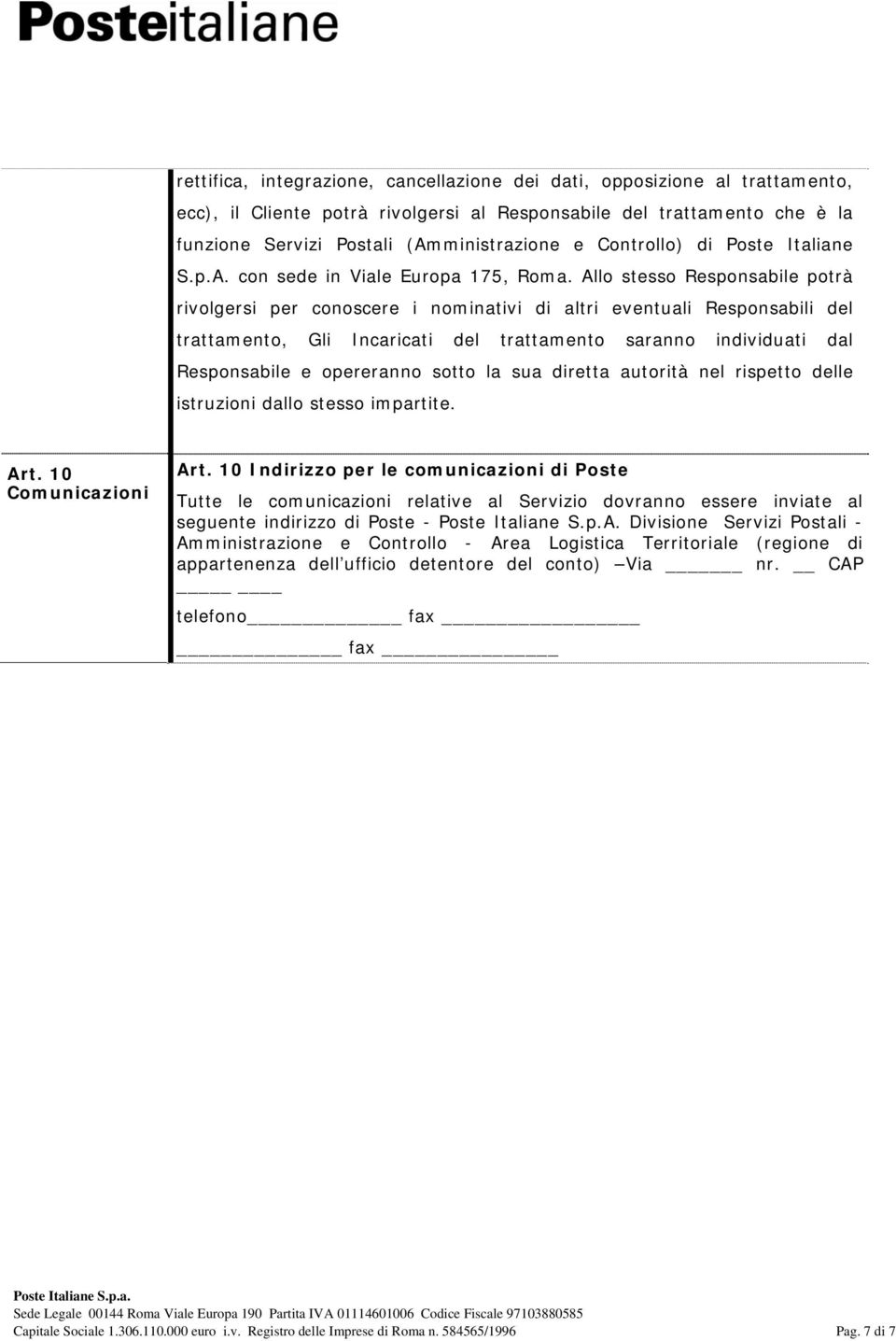 Allo stesso Responsabile potrà rivolgersi per conoscere i nominativi di altri eventuali Responsabili del trattamento, Gli Incaricati del trattamento saranno individuati dal Responsabile e opereranno