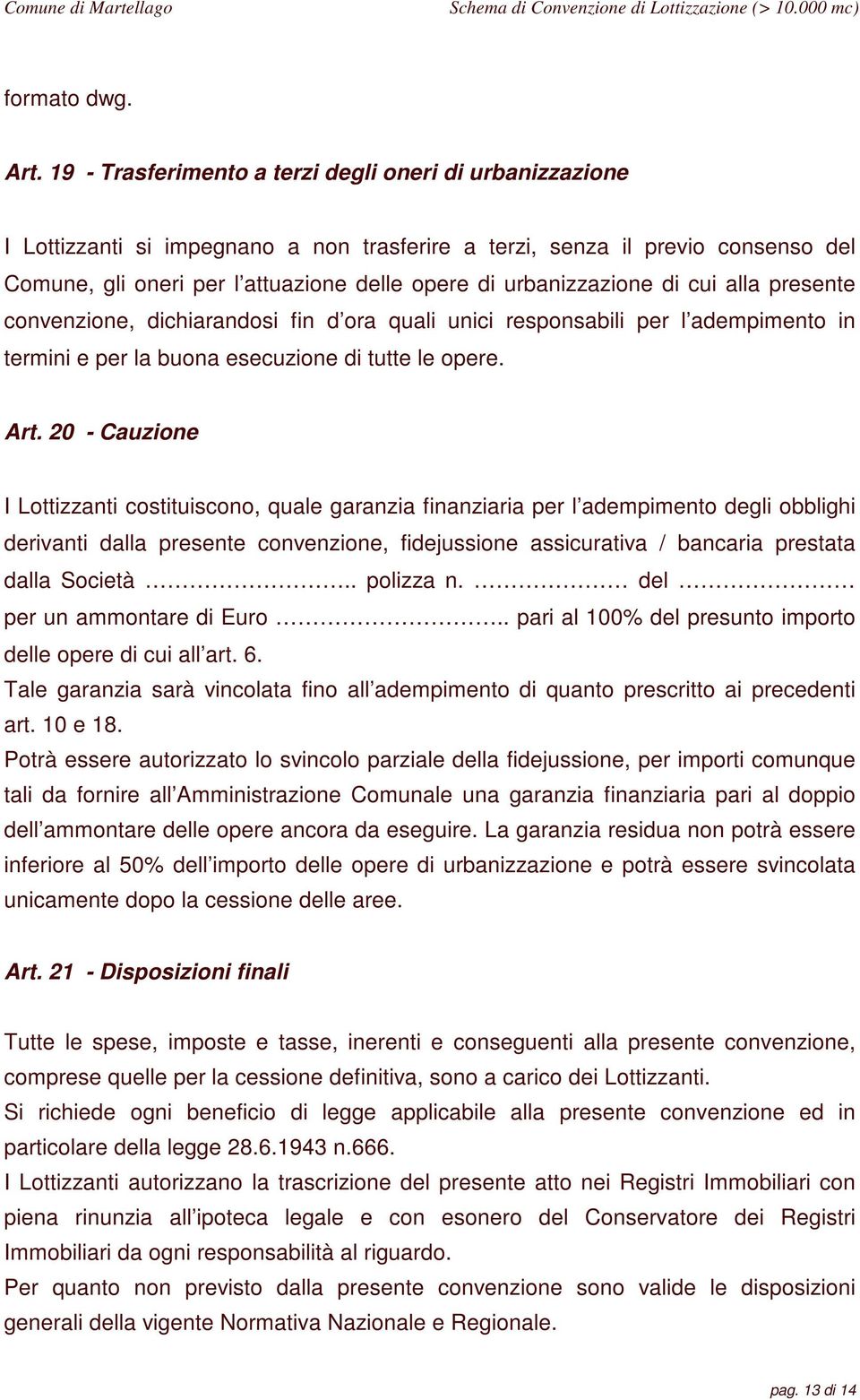 urbanizzazione di cui alla presente convenzione, dichiarandosi fin d ora quali unici responsabili per l adempimento in termini e per la buona esecuzione di tutte le opere. Art.