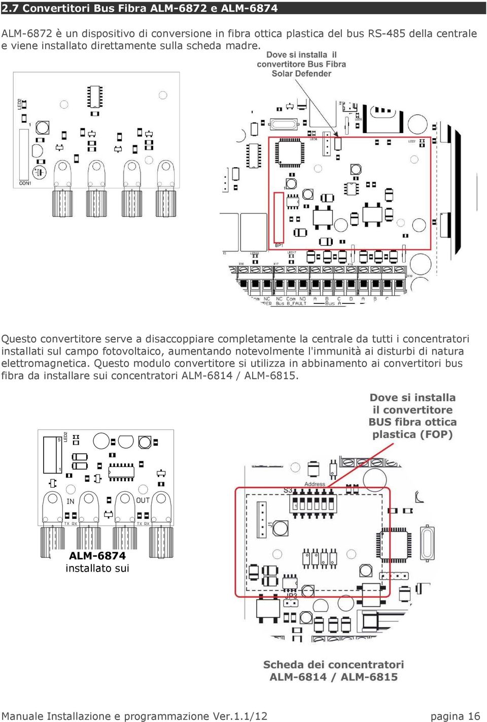 Questo convertitore serve a disaccoppiare completamente la centrale da tutti i concentratori installati sul campo fotovoltaico, aumentando notevolmente