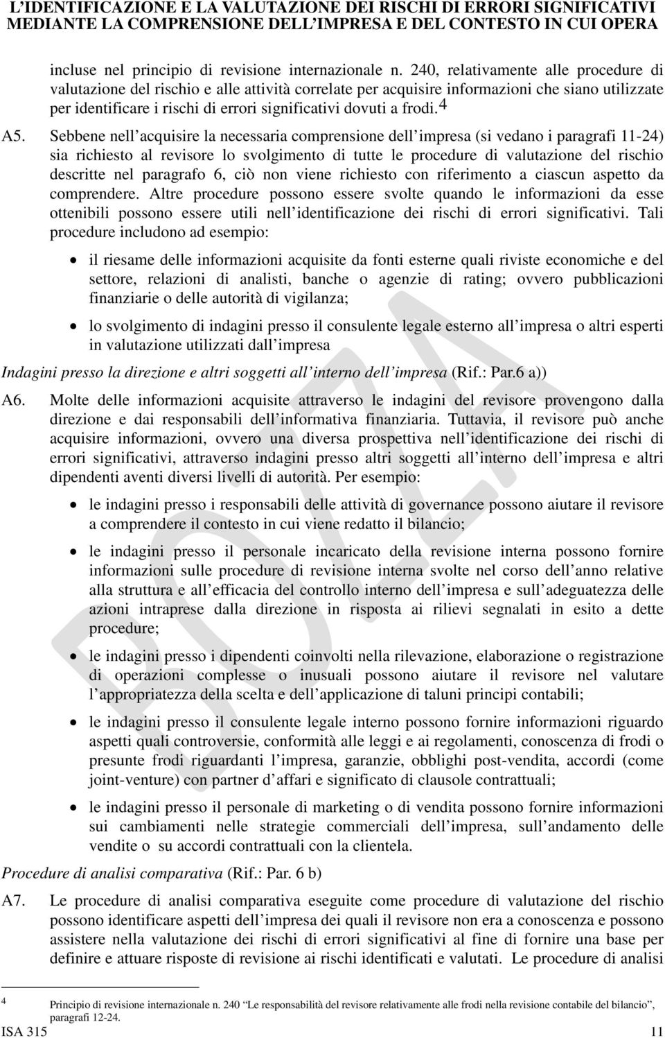 4 A5. Sebbene nell acquisire la necessaria comprensione dell impresa (si vedano i paragrafi 11-24) sia richiesto al revisore lo svolgimento di tutte le procedure di valutazione del rischio descritte