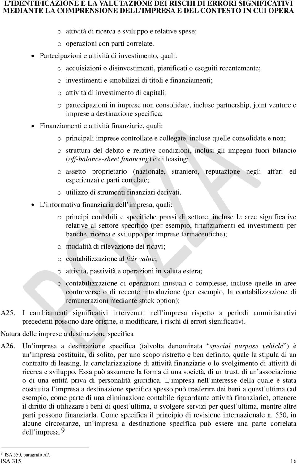 investimento di capitali; o partecipazioni in imprese non consolidate, incluse partnership, joint venture e imprese a destinazione specifica; Finanziamenti e attività finanziarie, quali: o principali