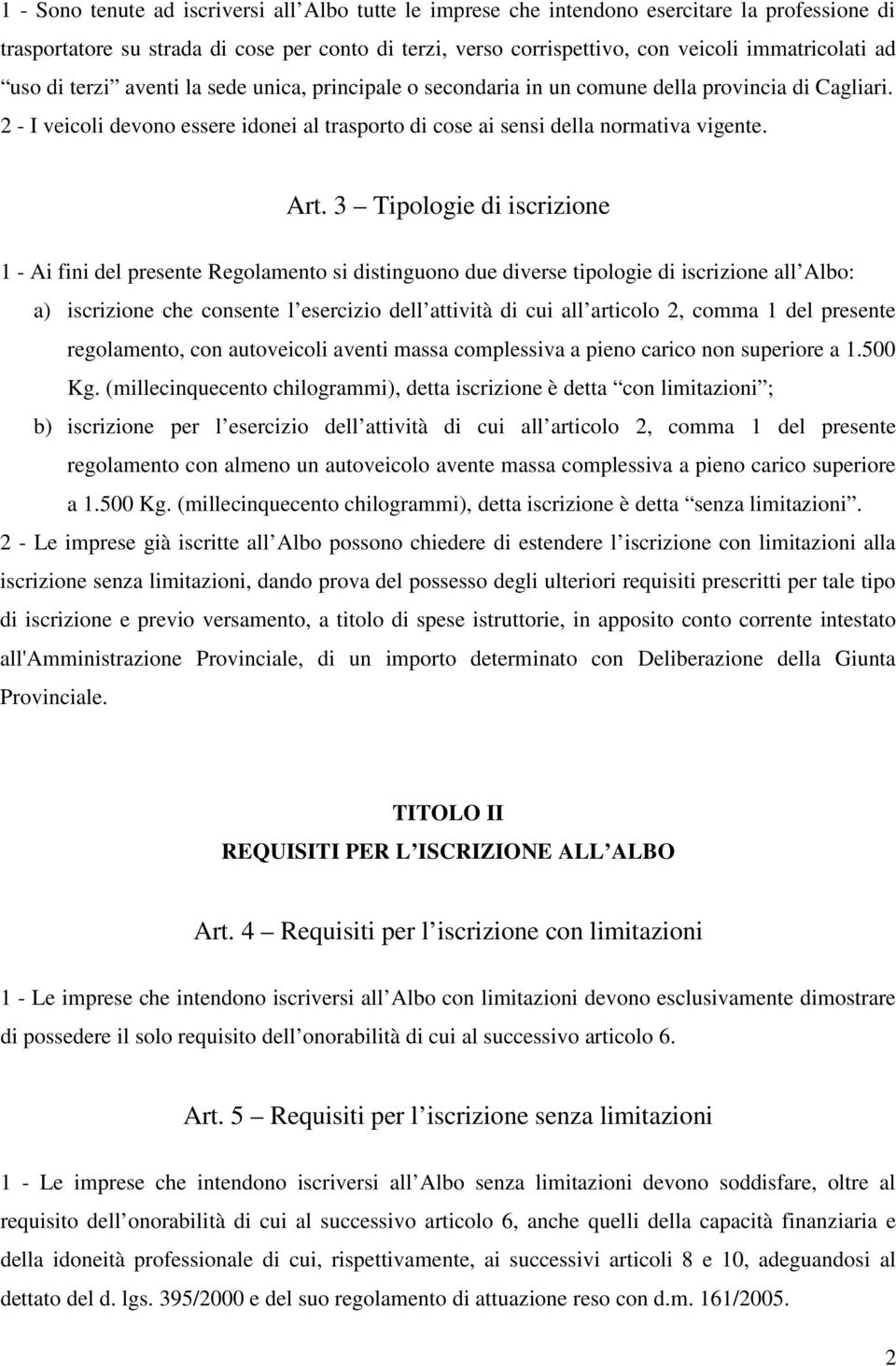 3 Tipologie di iscrizione 1 - Ai fini del presente Regolamento si distinguono due diverse tipologie di iscrizione all Albo: a) iscrizione che consente l esercizio dell attività di cui all articolo 2,