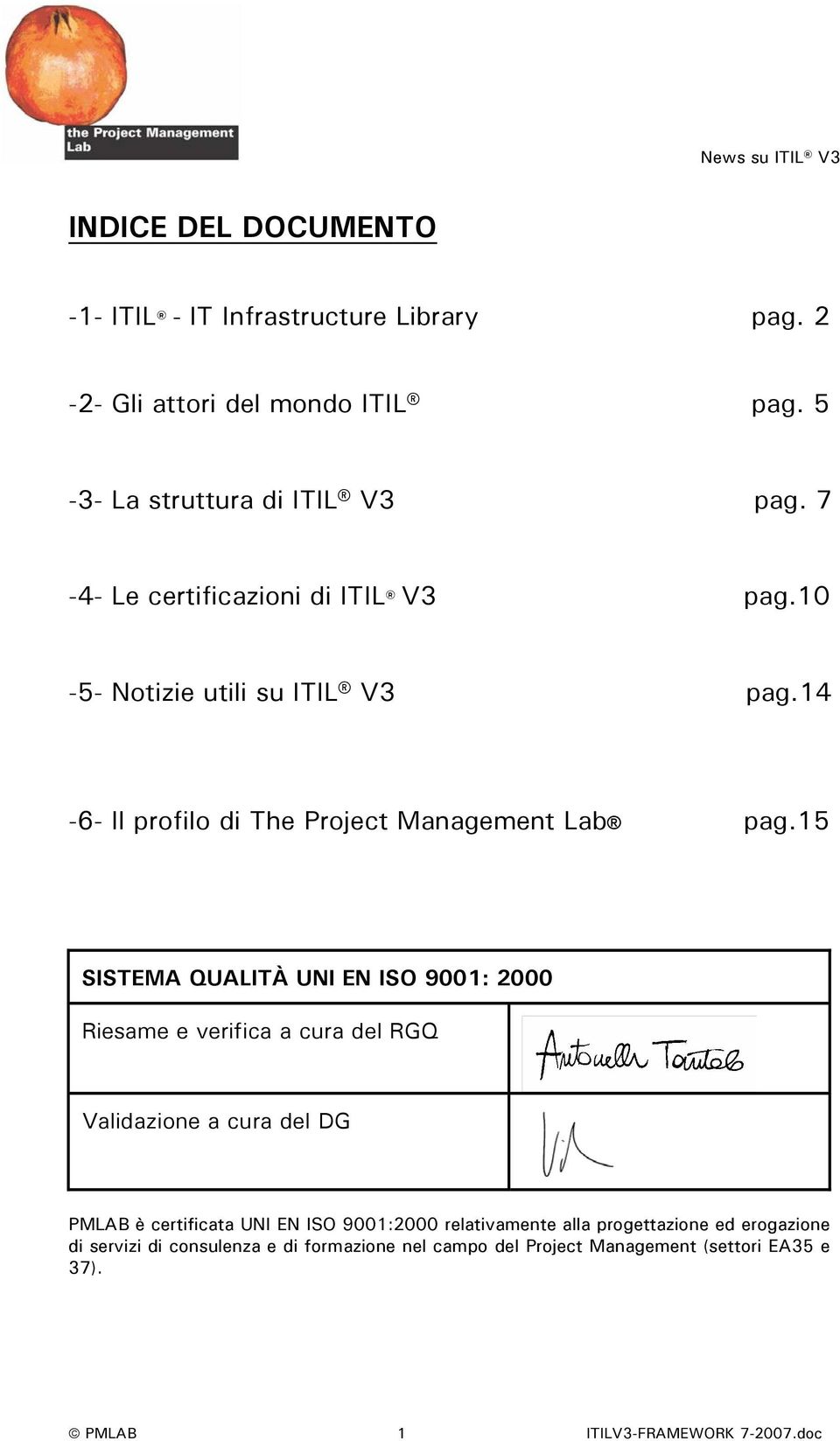 15 SISTEMA QUALITÀ UNI EN ISO 9001: 2000 Riesame e verifica a cura del RGQ Validazione a cura del DG PMLAB è certificata UNI EN ISO 9001:2000