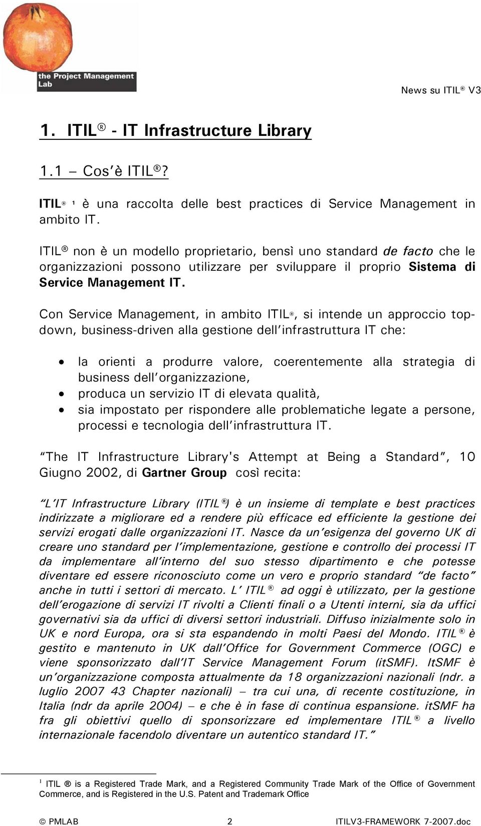 Con Management, in ambito ITIL, si intende un approccio topdown, business-driven alla gestione dell infrastruttura IT che: la orienti a produrre valore, coerentemente alla strategia di business dell