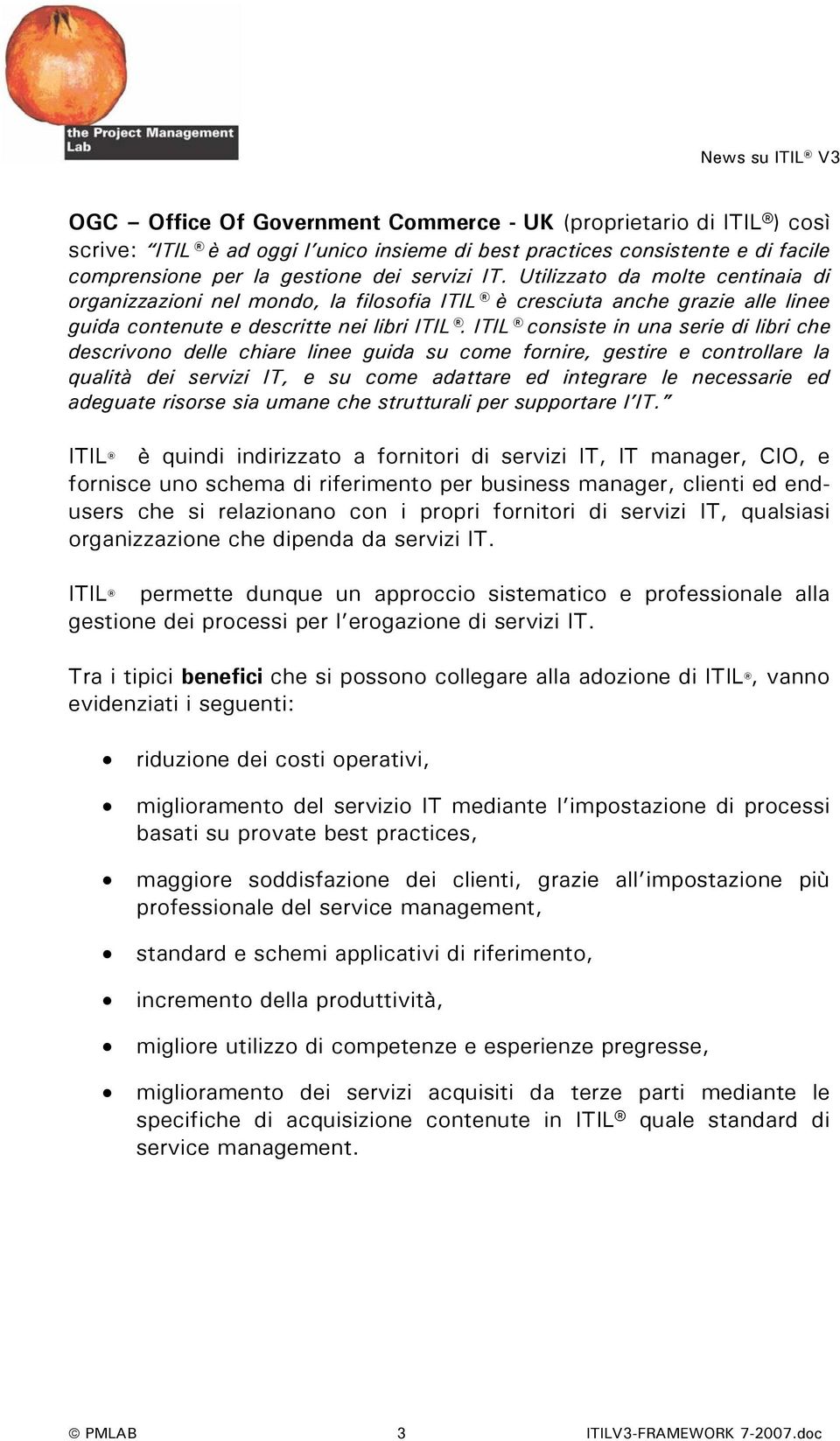 ITIL consiste in una serie di libri che descrivono delle chiare linee guida su come fornire, gestire e controllare la qualità dei servizi IT, e su come adattare ed integrare le necessarie ed adeguate