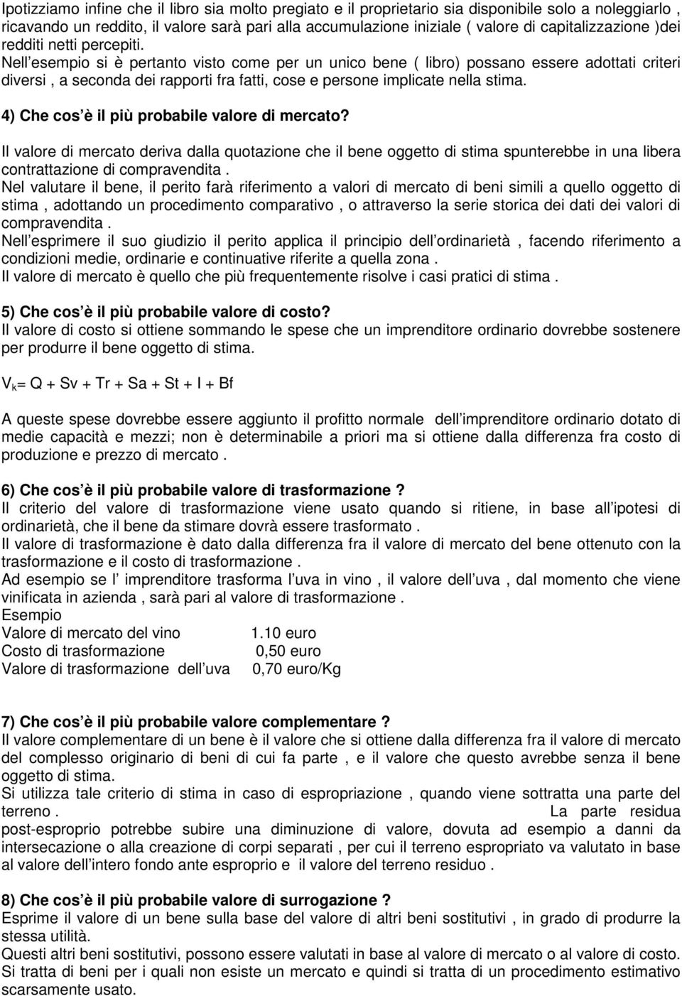 Nell esempio si è pertanto visto come per un unico bene ( libro) possano essere adottati criteri diversi, a seconda dei rapporti fra fatti, cose e persone implicate nella stima.