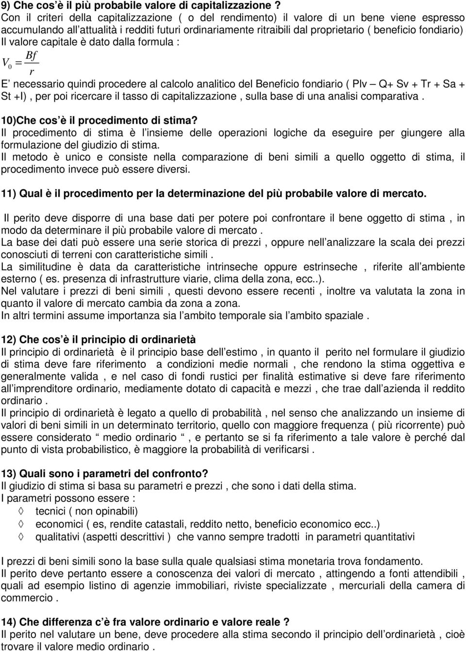 fondiario) Il valore capitale è dato dalla formula : Bf V0 = r E necessario quindi procedere al calcolo analitico del Beneficio fondiario ( Plv Q+ Sv + Tr + Sa + St +I), per poi ricercare il tasso di