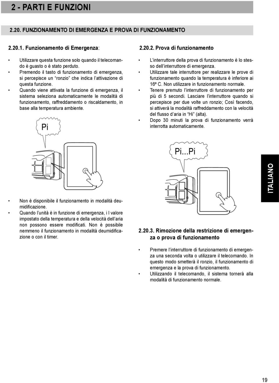 Quando viene attivata la funzione di emergenza, il sistema seleziona automaticamente le modalità di funzionamento, raffreddamento o riscaldamento, in base alla temperatura ambiente. 2.