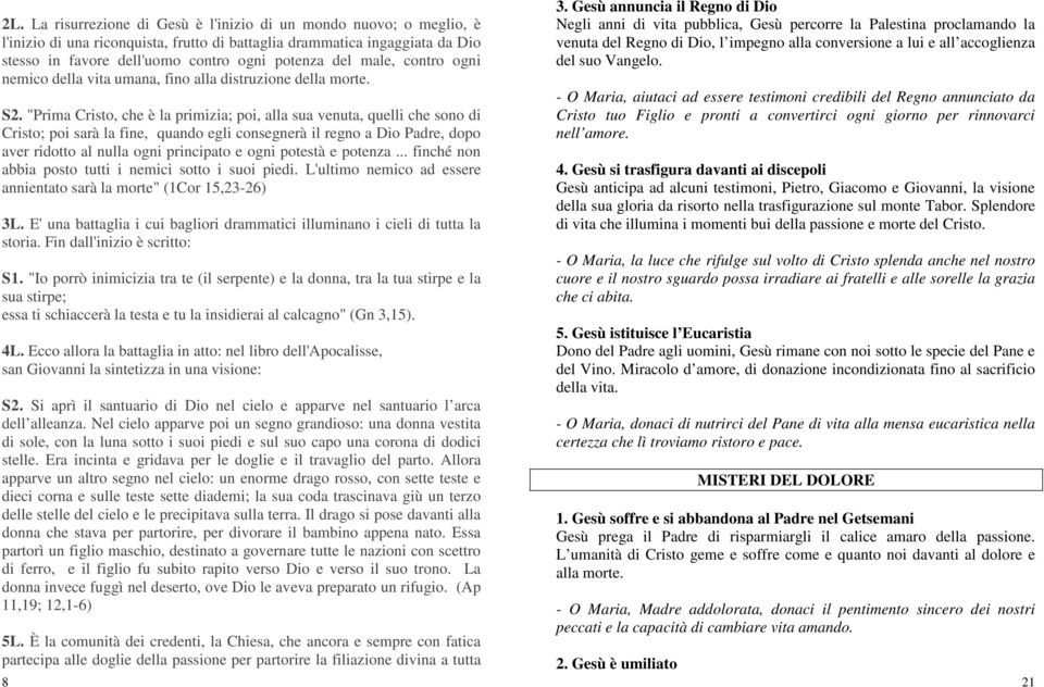 "Prima Cristo, che è la primizia; poi, alla sua venuta, quelli che sono di Cristo; poi sarà la fine, quando egli consegnerà il regno a Dio Padre, dopo aver ridotto al nulla ogni principato e ogni