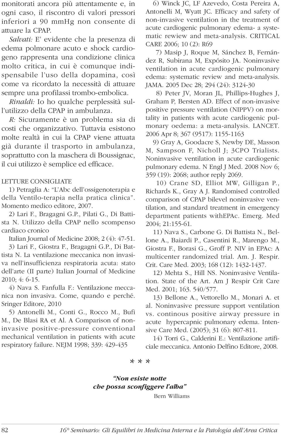 ricordato la necessità di attuare sempre una profilassi trombo-embolica. Rinaldi: Io ho qualche perplessità sull utilizzo della CPAP in ambulanza.