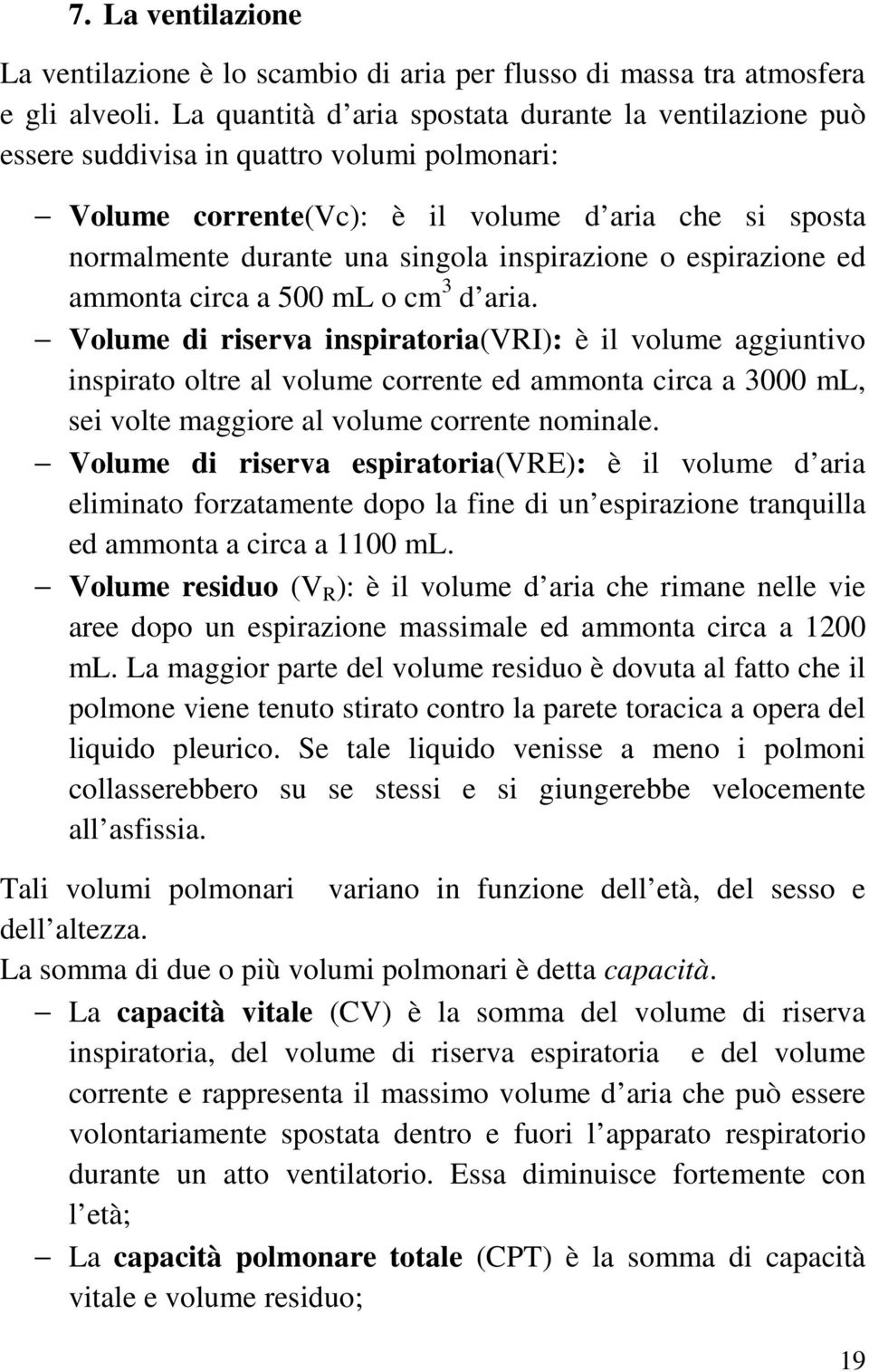 inspirazione o espirazione ed ammonta circa a 500 ml o cm 3 d aria.