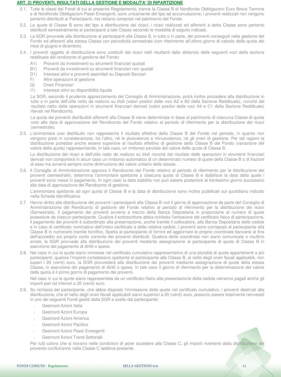 accumulazione; i proventi realizzati non vengono pertanto distribuiti ai Partecipanti, ma restano compresi nel patrimonio del Fondo. 2.