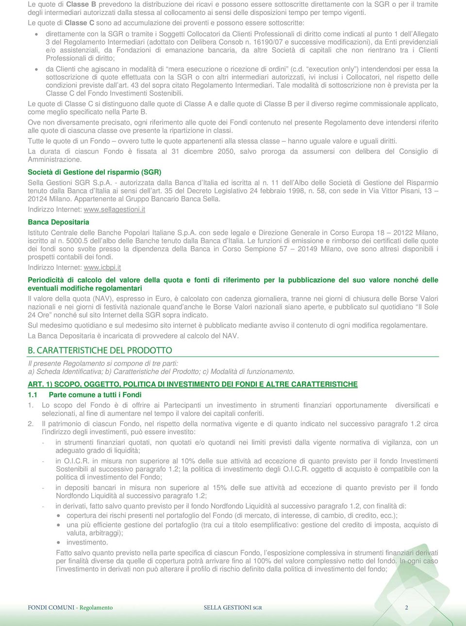 Le quote di Classe C sono ad accumulazione dei proventi e possono essere sottoscritte: direttamente con la SGR o tramite i Soggetti Collocatori da Clienti Professionali di diritto come indicati al