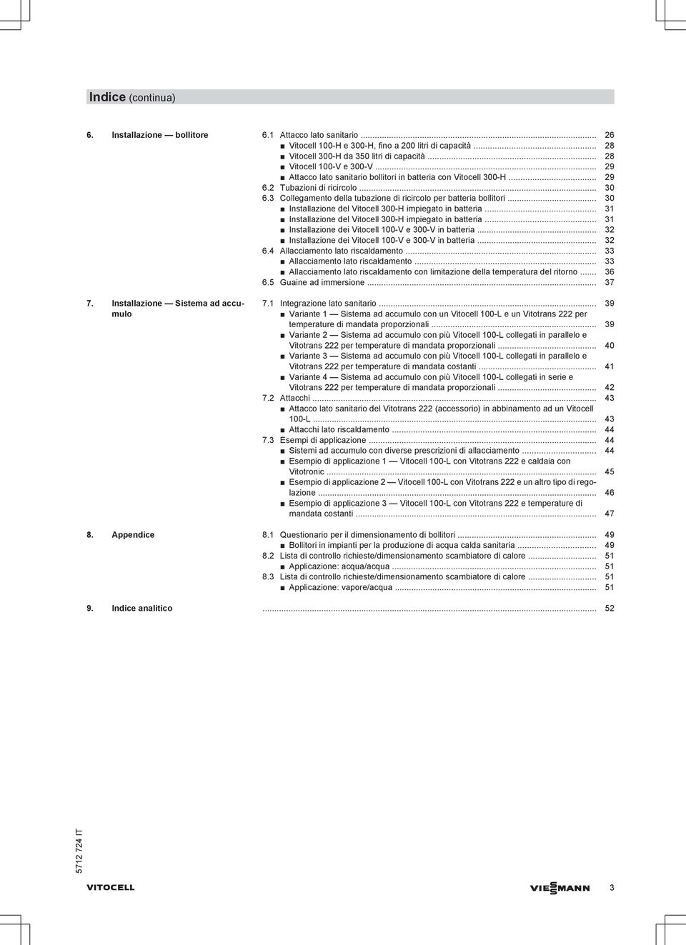 3 Collegamento della tubazione di ricircolo per batteria bollitori... 30 Installazione del Vitocell 300-H impiegato in batteria... 31 Installazione del Vitocell 300-H impiegato in batteria.