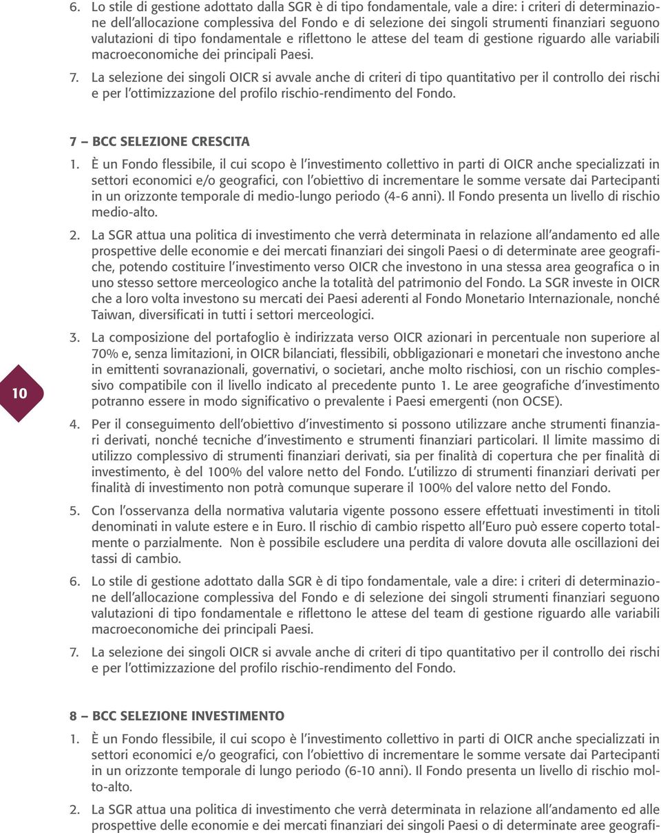 La selezione dei singoli OICR si avvale anche di criteri di tipo quantitativo per il controllo dei rischi e per l ottimizzazione del profilo rischio-rendimento del Fondo.