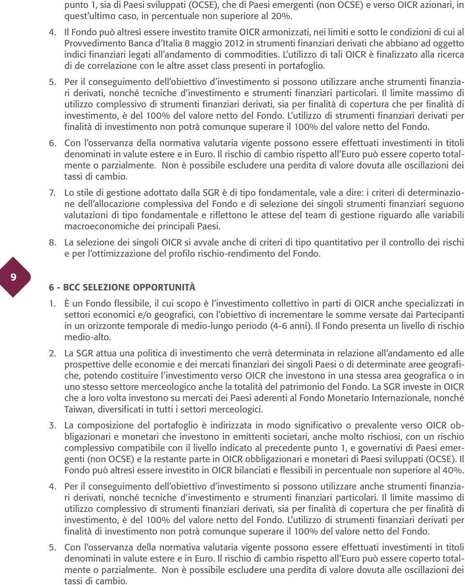 oggetto indici finanziari legati all andamento di commodities. L utilizzo di tali OICR è finalizzato alla ricerca di de correlazione con le altre asset class presenti in portafoglio. 5.