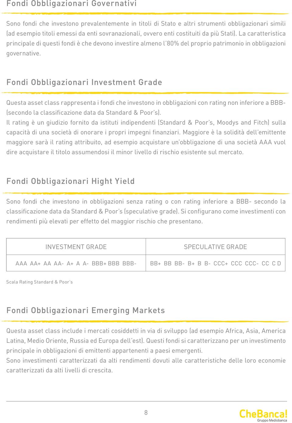 Fondi Obbligazionari Investment Grade Questa asset class rappresenta i fondi che investono in obbligazioni con rating non inferiore a BBB- (secondo la classificazione data da Standard & Poor s).