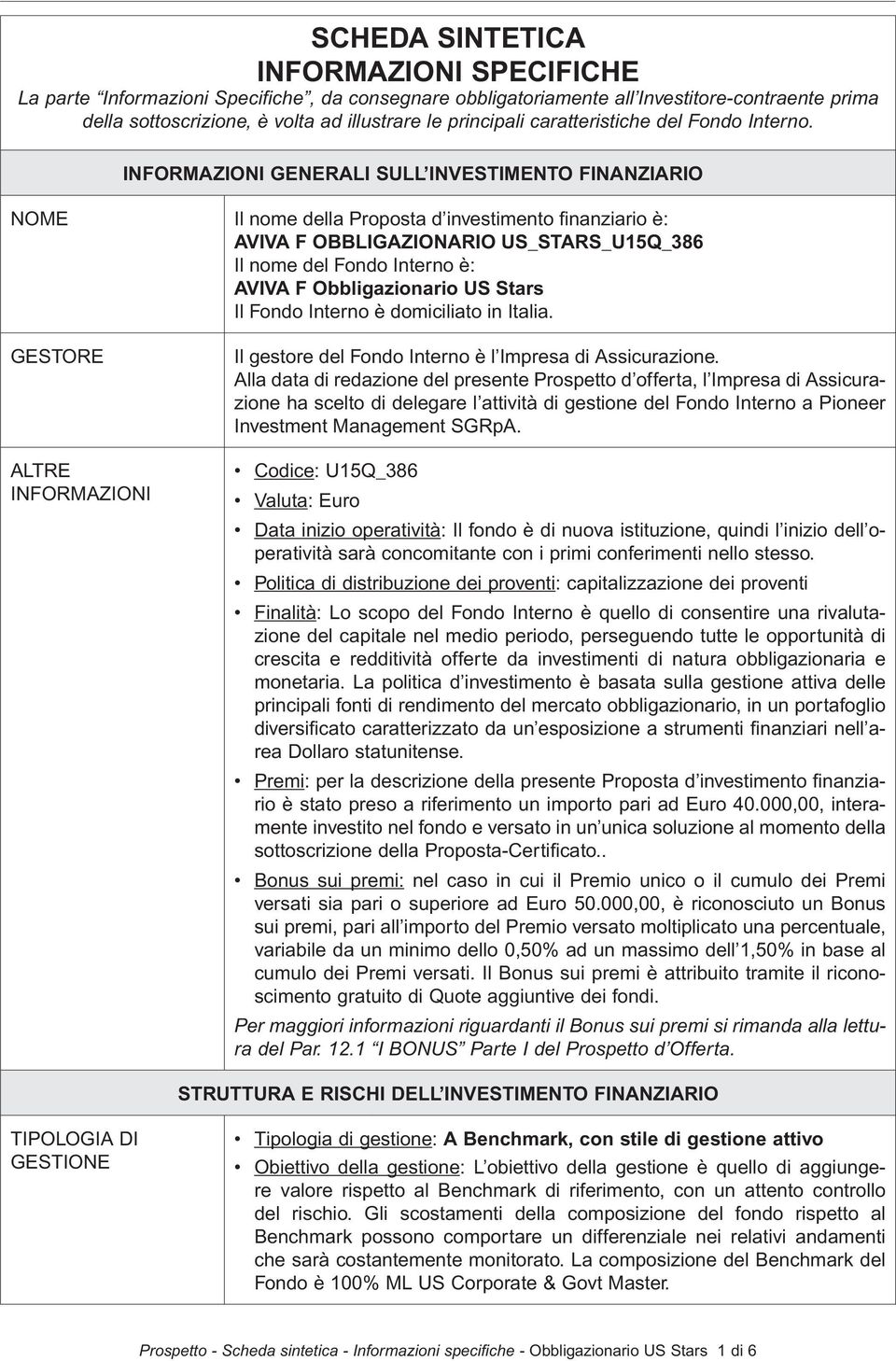 INFORMAZIONI GENERALI SULL INVESTIMENTO FINANZIARIO NOME Il nome della Proposta d investimento fi nanziario è: AVIVA F OBBLIGAZIONARIO US_STARS_U15Q_386 Il nome del Fondo Interno è: AVIVA F