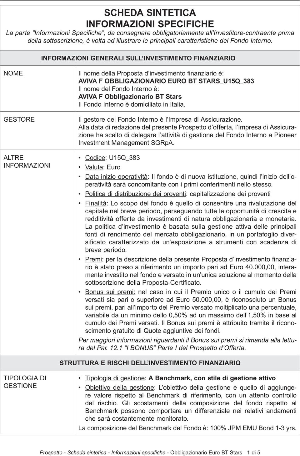 INFORMAZIONI GENERALI SULL INVESTIMENTO FINANZIARIO NOME Il nome della Proposta d investimento fi nanziario è: AVIVA F OBBLIGAZIONARIO EURO BT STARS_U15Q_383 Il nome del Fondo Interno è: AVIVA F