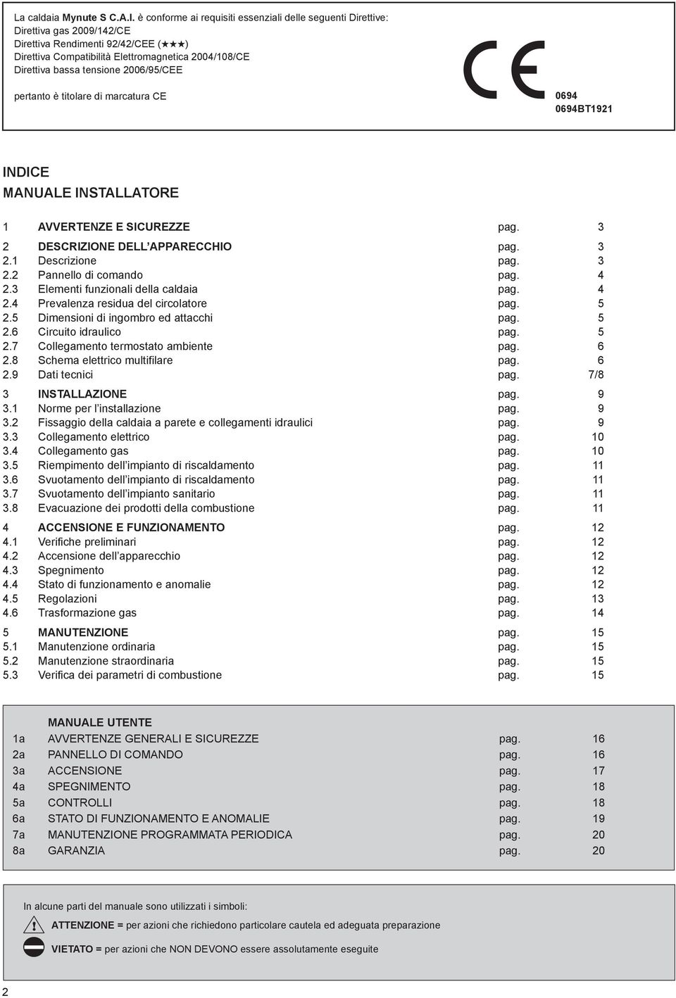 2006/95/CEE pertanto è titolare di marcatura CE 0694 0694BT92 INDICE MANUALE INSTALLATORE AVVERTENZE E SICUREZZE pag. 3 2 DESCRIZIONE DELL APPARECCHIO pag. 3 2. Descrizione pag. 3 2.2 Pannello di comando pag.