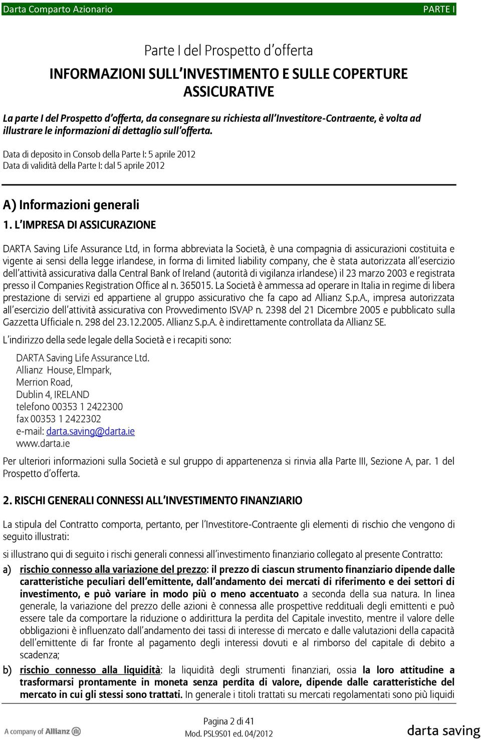 L IMPRESA DI ASSICURAZIONE DARTA Saving Life Assurance Ltd, in forma abbreviata la Società, è una compagnia di assicurazioni costituita e vigente ai sensi della legge irlandese, in forma di limited