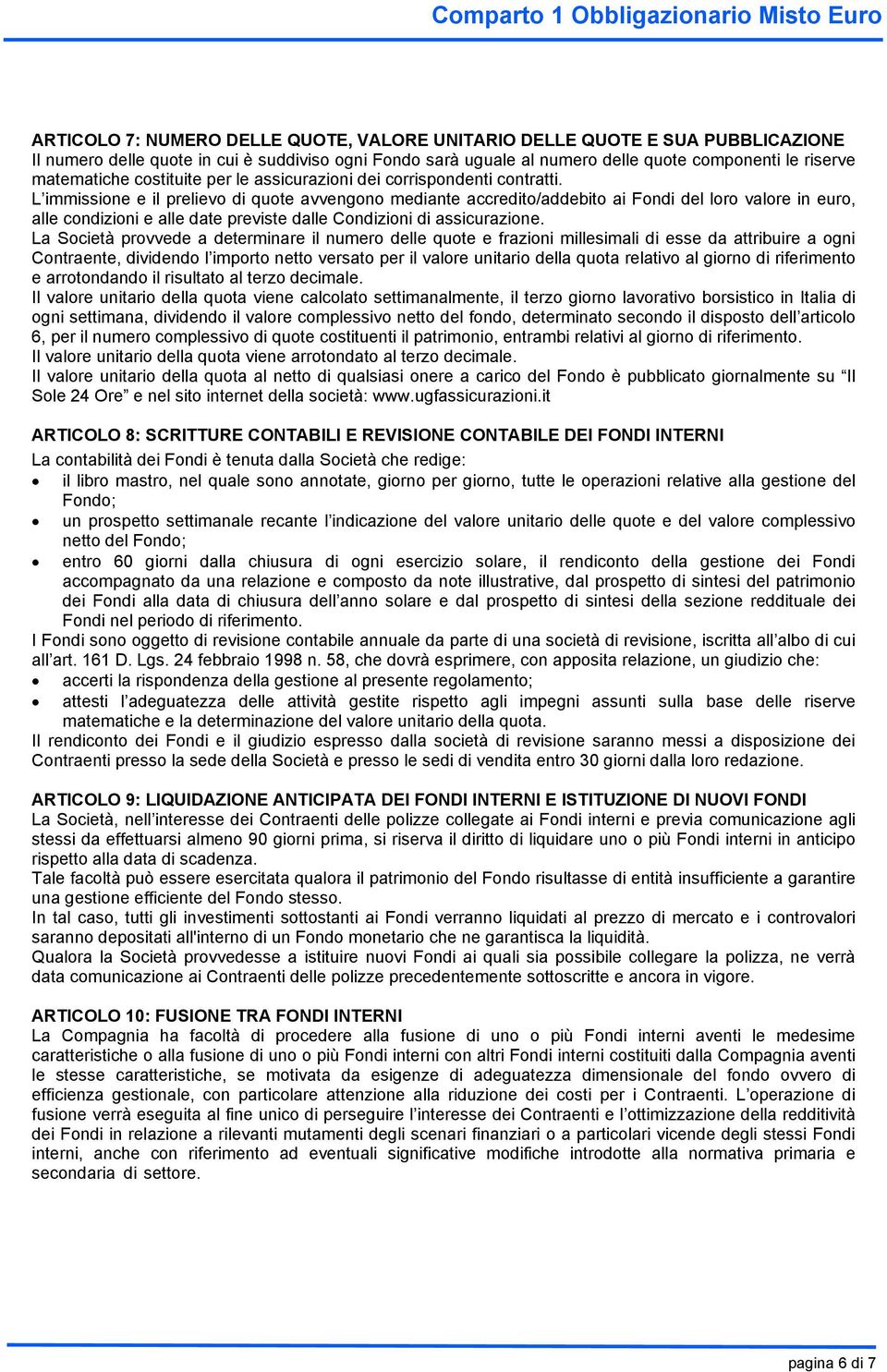 L immissione e il prelievo di quote avvengono mediante accredito/addebito ai Fondi del loro valore in euro, alle condizioni e alle date previste dalle Condizioni di assicurazione.