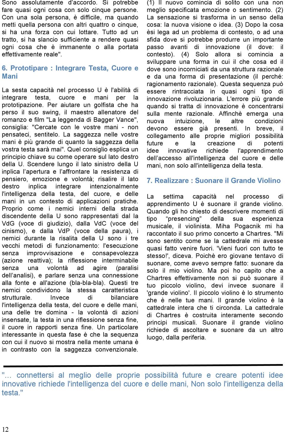 Tutto ad un tratto, si ha slancio sufficiente a rendere quasi ogni cosa che è immanente o alla portata effettivamente reale". 6.