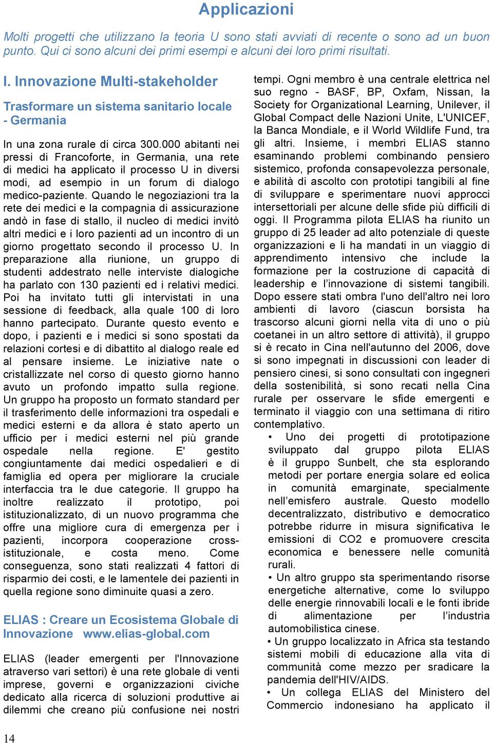 000 abitanti nei pressi di Francoforte, in Germania, una rete di medici ha applicato il processo U in diversi modi, ad esempio in un forum di dialogo medico-paziente.