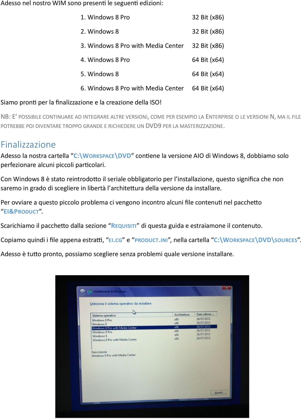 NB: E POSSIBILE CONTINUARE AD INTEGRARE ALTRE VERSIONI, COME PER ESEMPIO LA ENTERPRISE O LE VERSIONI N, MA IL FILE POTREBBE POI DIVENTARE TROPPO GRANDE E RICHIEDERE UN DVD9 PER LA MASTERIZZAZIONE.