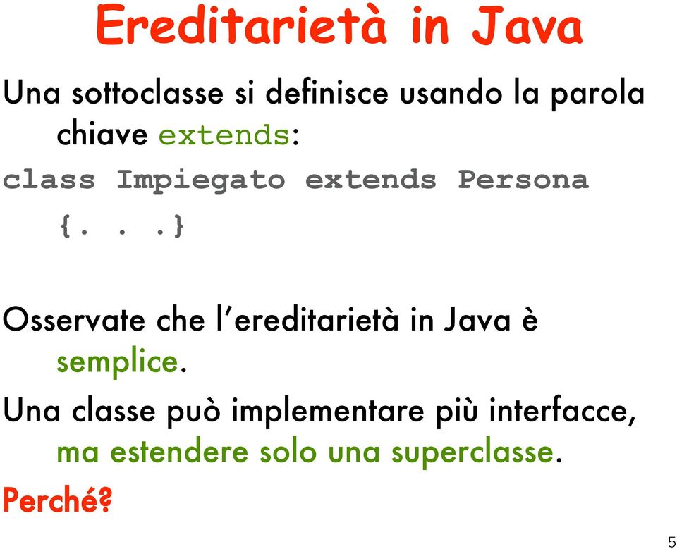 ..} Osservate che l ereditarietà in Java è semplice.