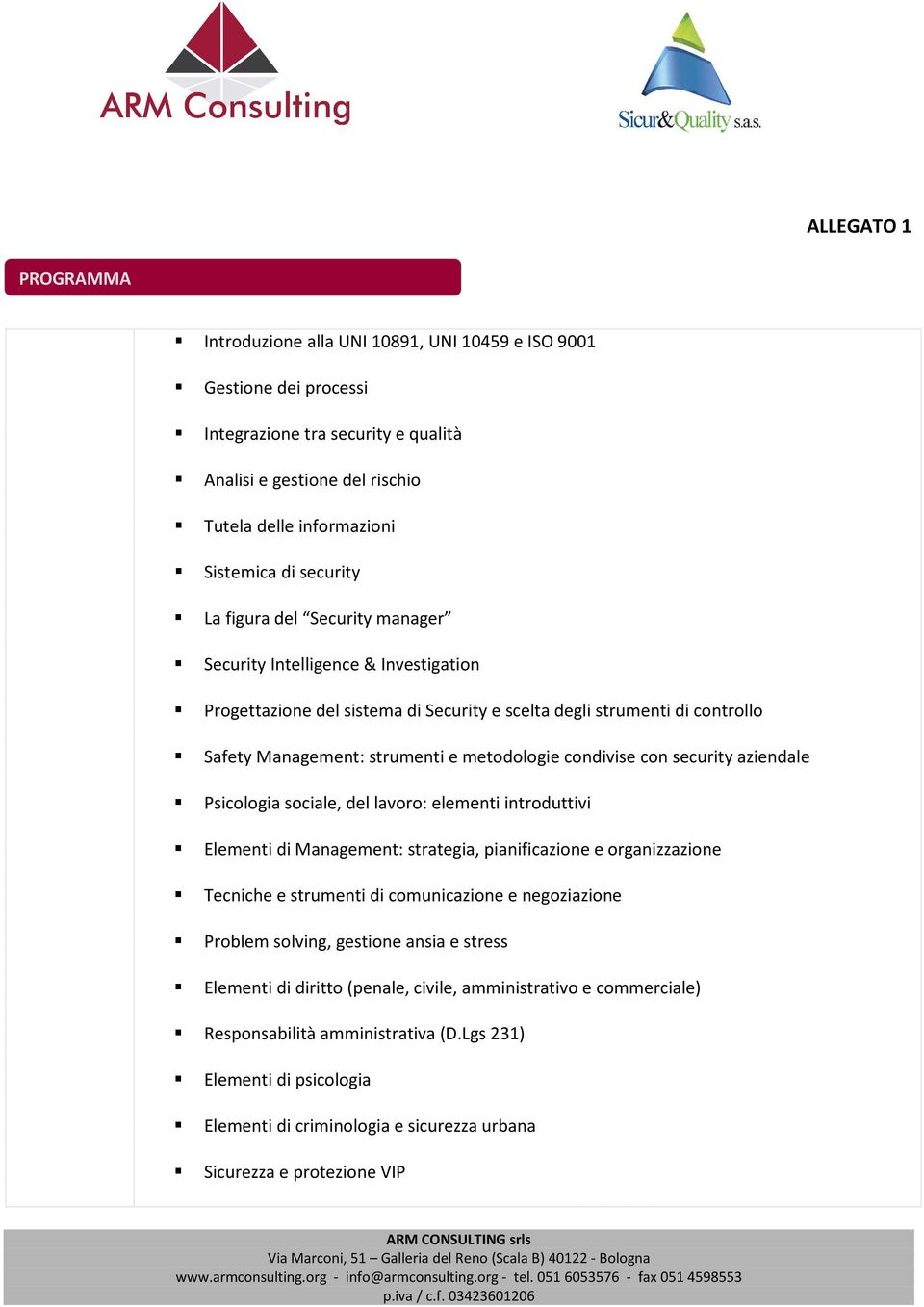 condivise con security aziendale Psicologia sociale, del lavoro: elementi introduttivi Elementi di Management: strategia, pianificazione e organizzazione Tecniche e strumenti di comunicazione e